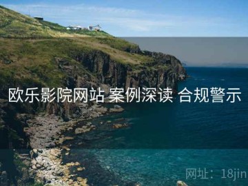 欧乐影院网站 案例深读 合规警示