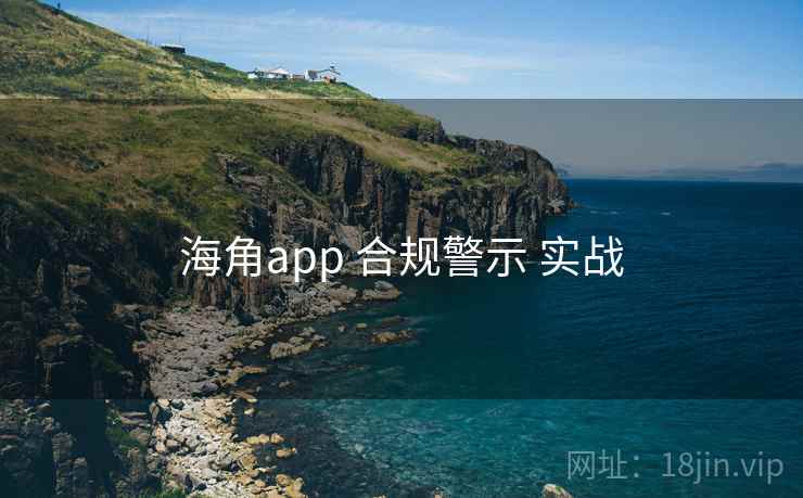 海角app 合规警示 实战