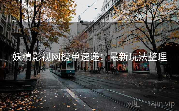 妖精影视网榜单速递：最新玩法整理