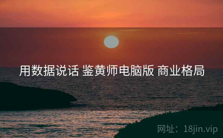 用数据说话 鉴黄师电脑版 商业格局