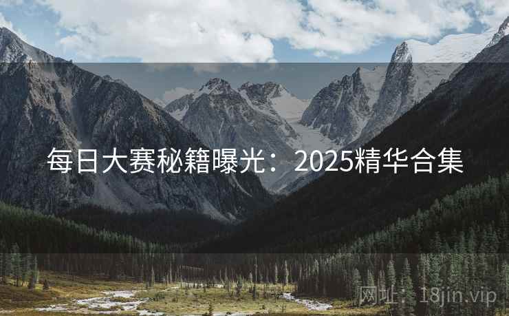 每日大赛秘籍曝光：2025精华合集
