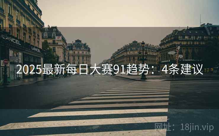 2025最新每日大赛91趋势：4条建议